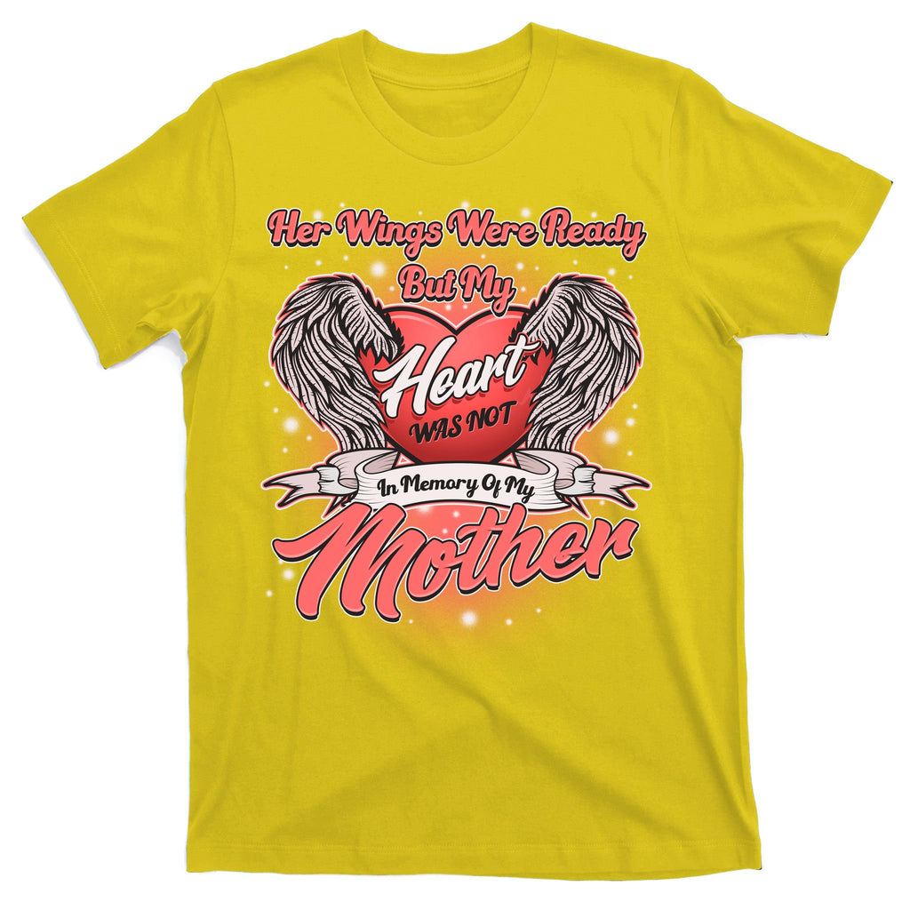 Her Wings Were Ready But My Heart Was Not In Memory Of My Mother T-Shirt