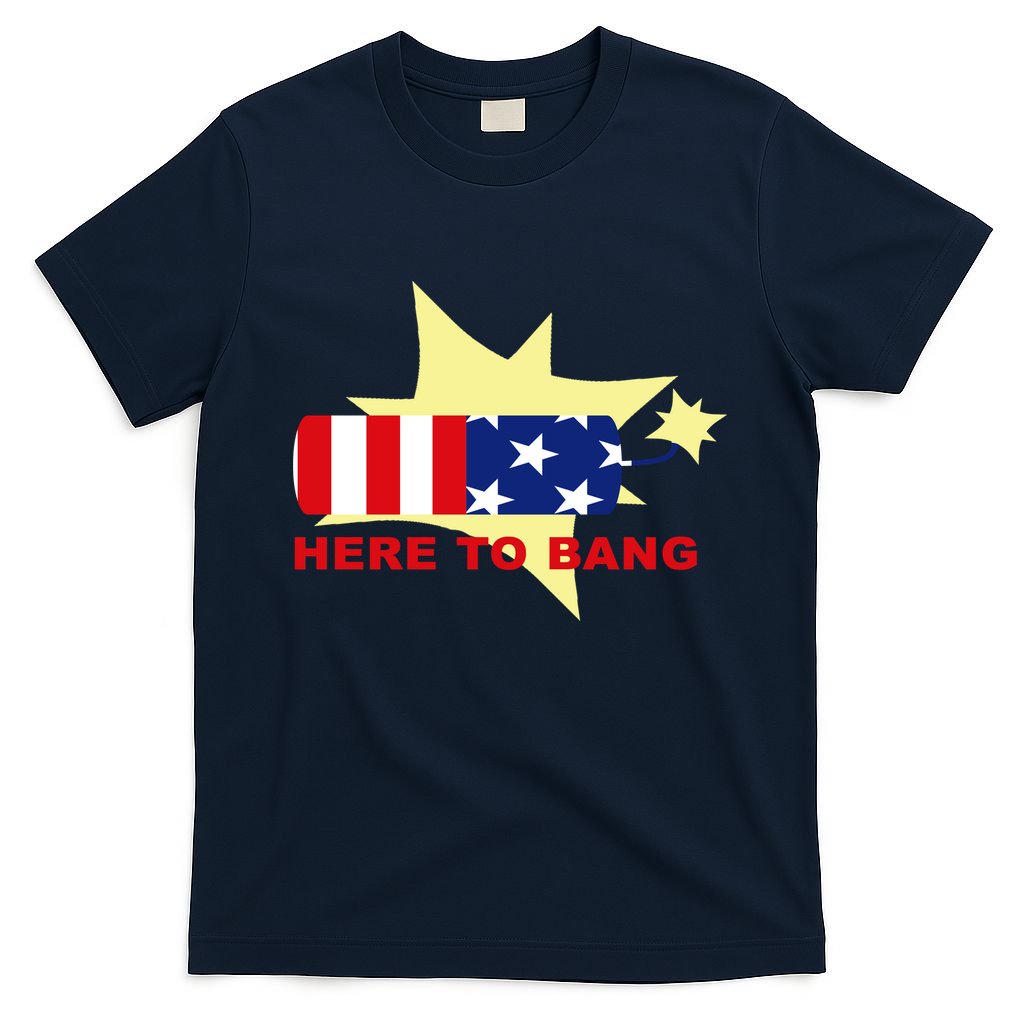 Here To Bang Independence Day 4th of July T-Shirt