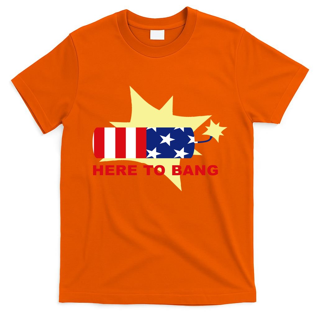 Here To Bang Independence Day 4th of July T-Shirt