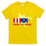 Here To Bang Independence Day 4th of July T-Shirt