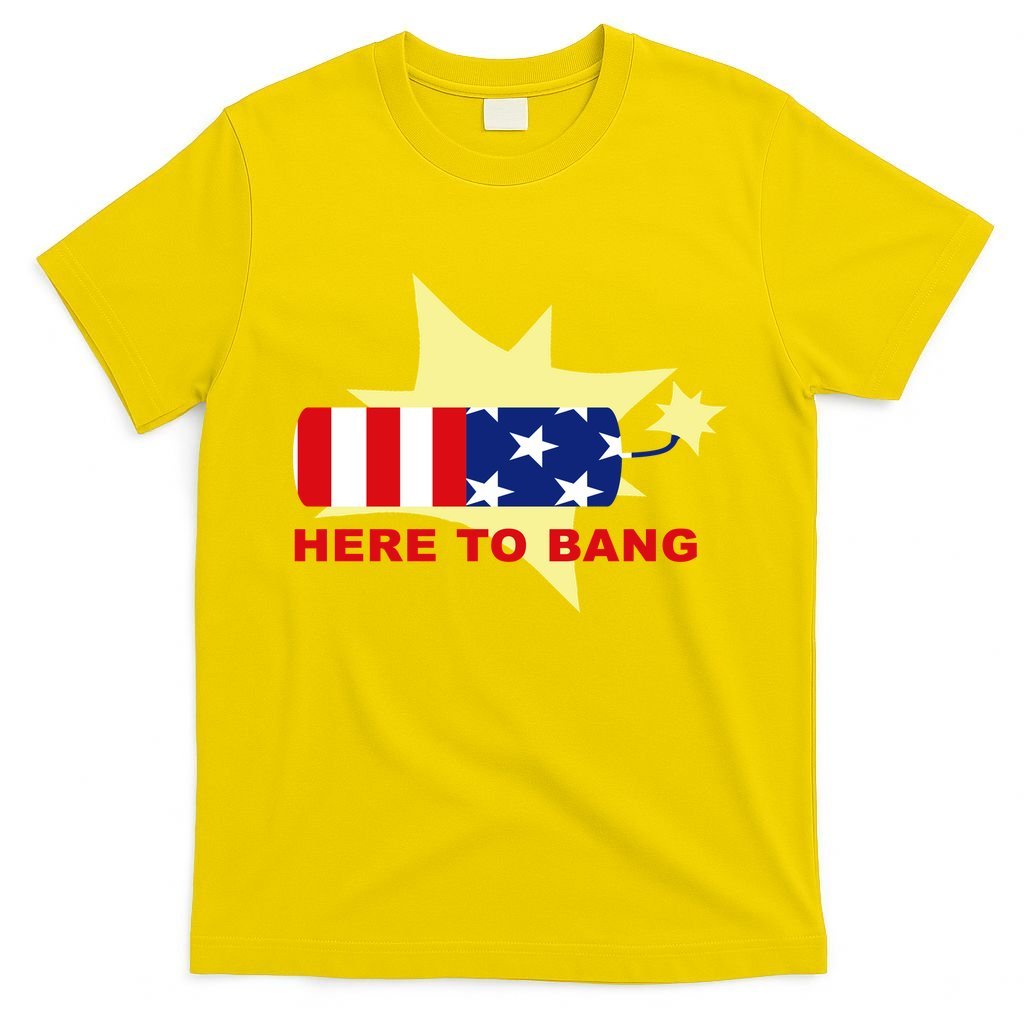 Here To Bang Independence Day 4th of July T-Shirt