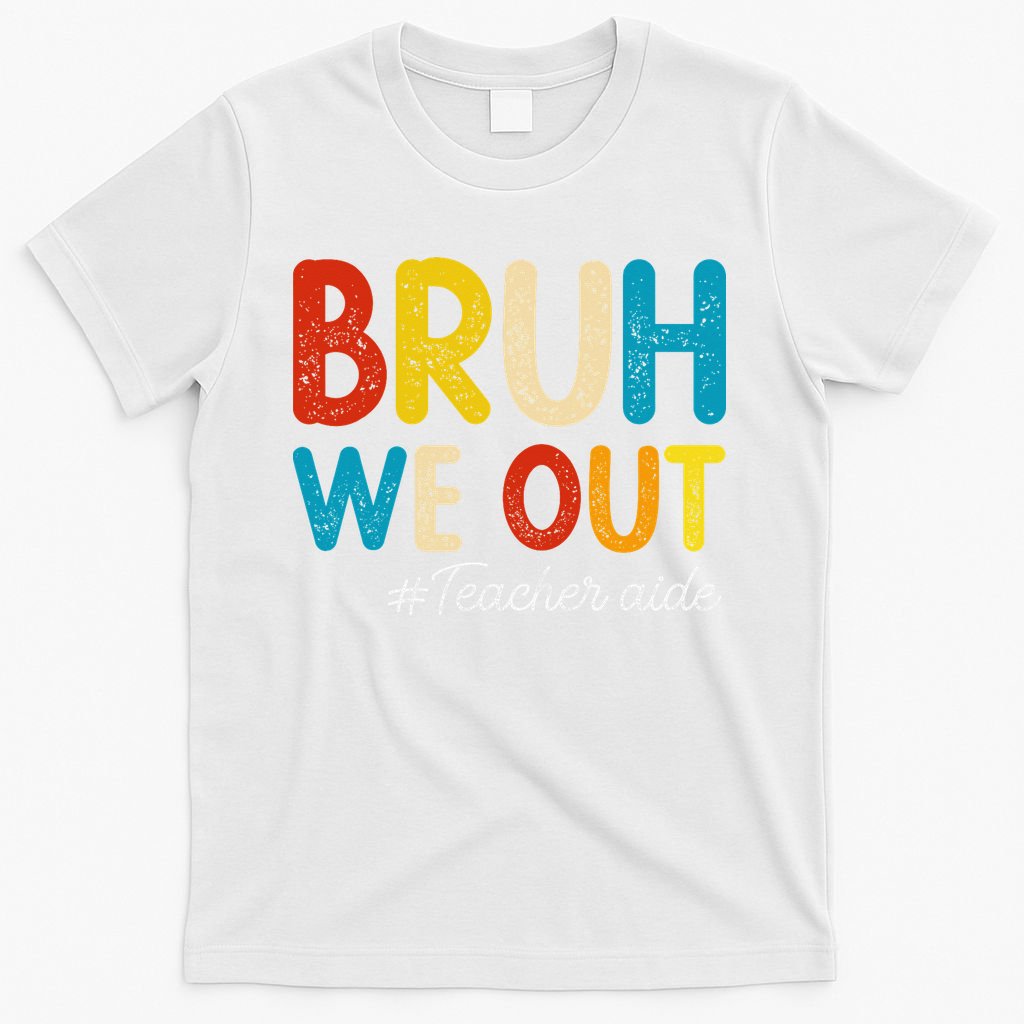 Happy Last Day Of School Summer Bruh We Out Teacher Aide T-Shirt