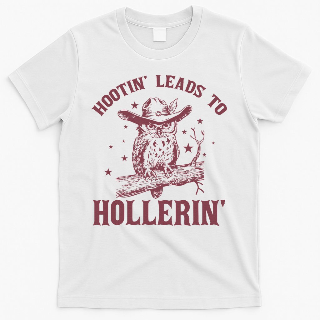 Hootin' Leads To Hollerin' T-Shirt