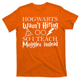 Hogwarts Wasn't Hiring So I Teach Muggles T-Shirt