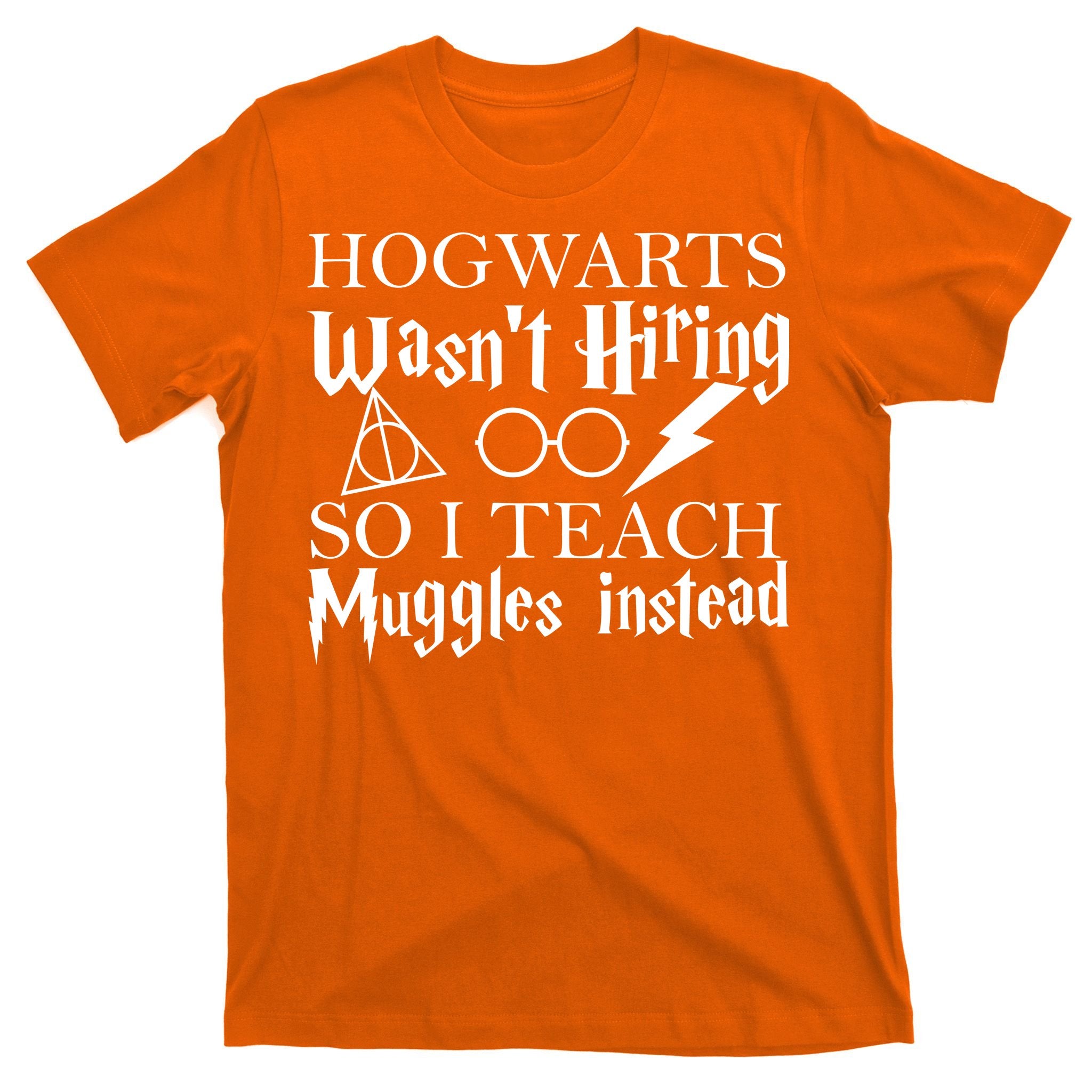 Hogwarts Wasn't Hiring So I Teach Muggles T-Shirt