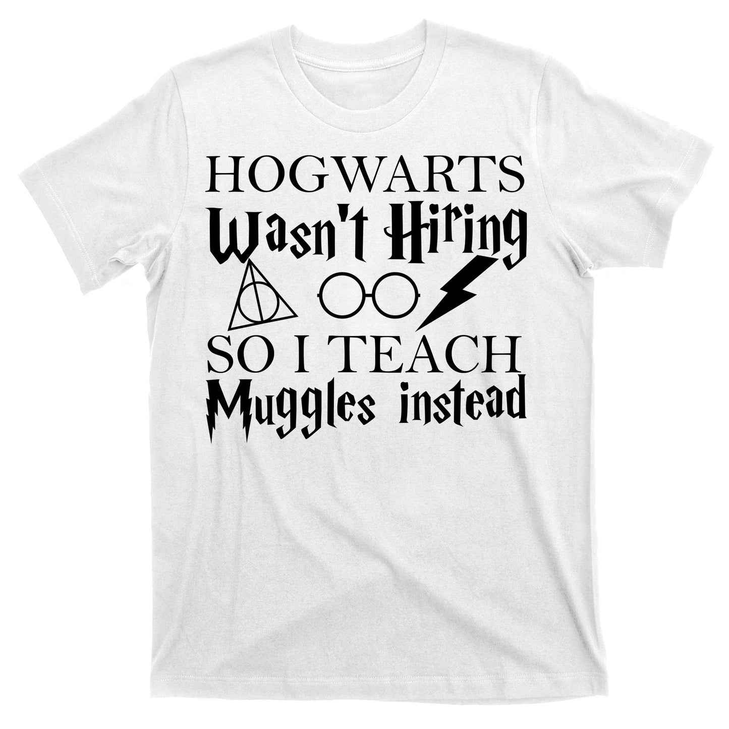 Hogwarts Wasn't Hiring So I Teach Muggles T-Shirt