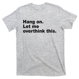 Hang On Let Me Overthink This Funny T-Shirt