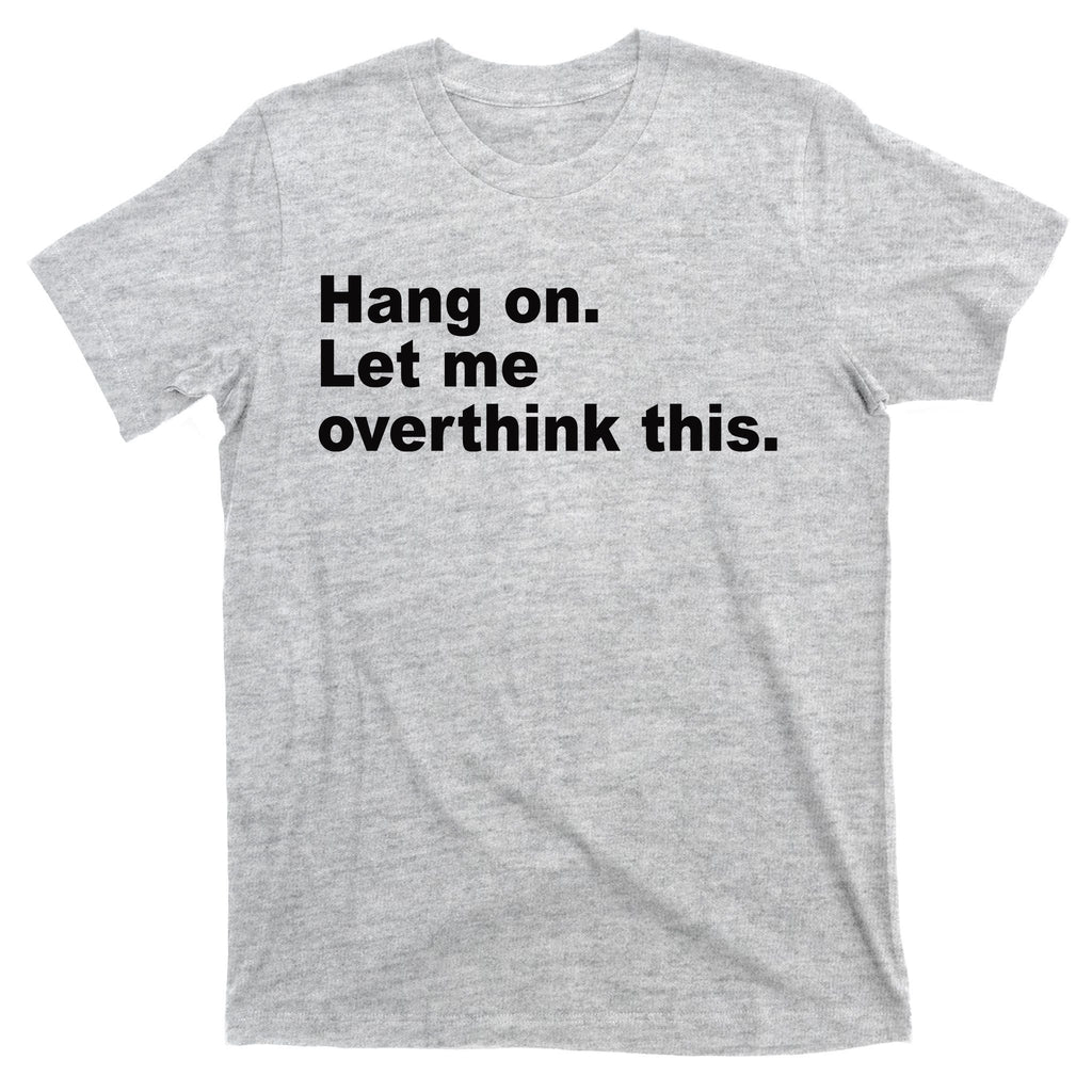 Hang On Let Me Overthink This Funny T-Shirt