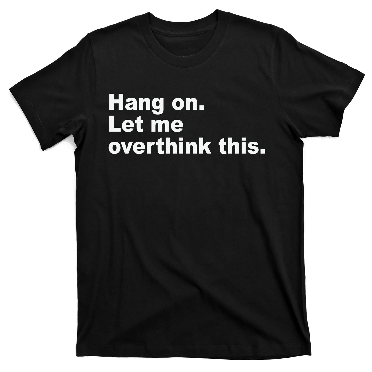 Hang On Let Me Overthink This Funny T-Shirt