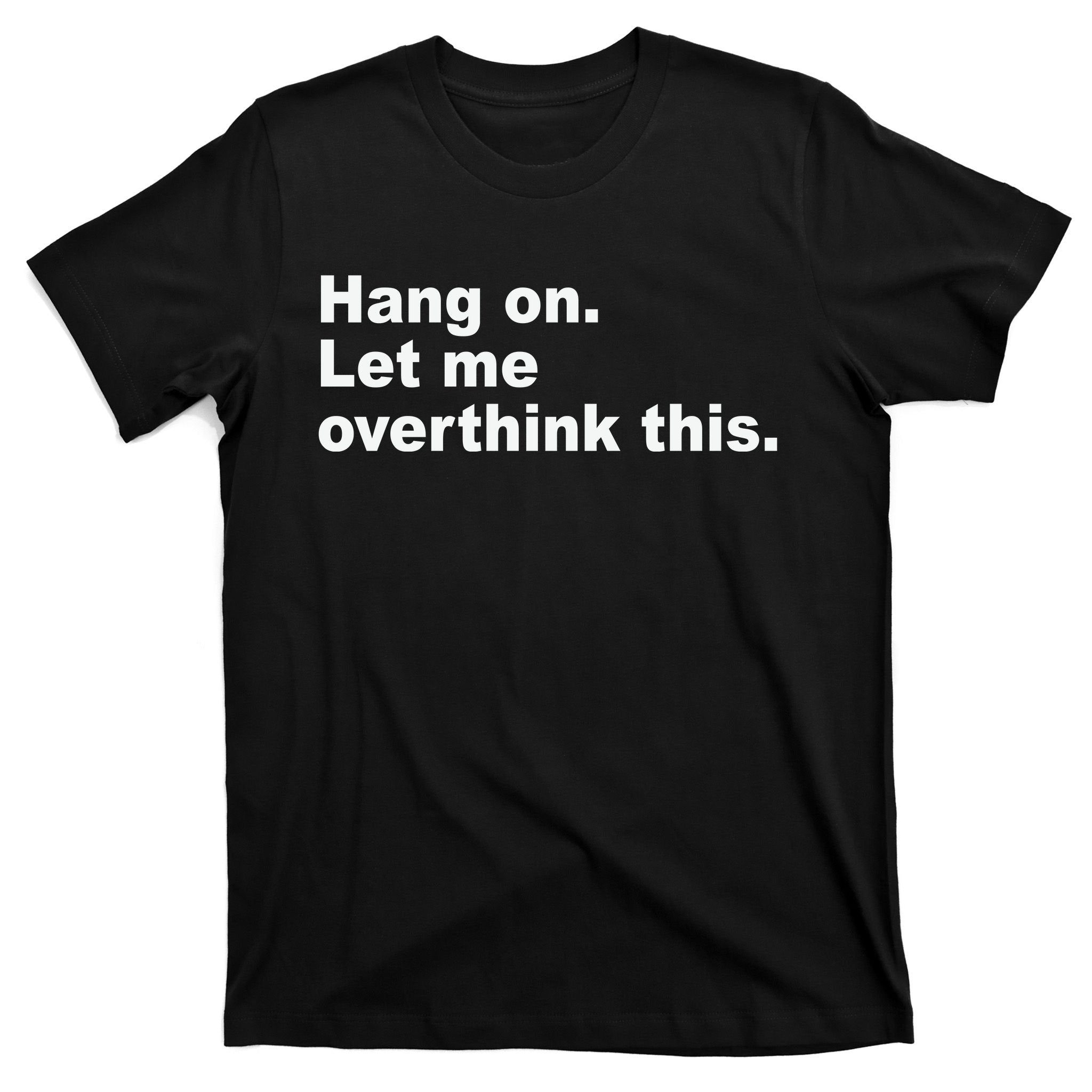 Hang On Let Me Overthink This Funny T-Shirt