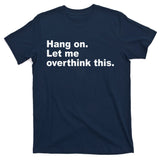 Hang On Let Me Overthink This Funny T-Shirt