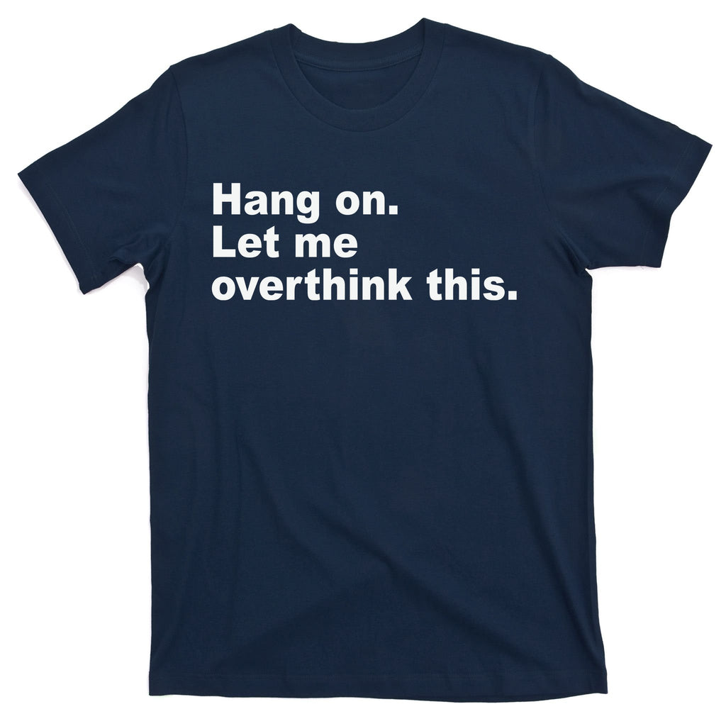 Hang On Let Me Overthink This Funny T-Shirt