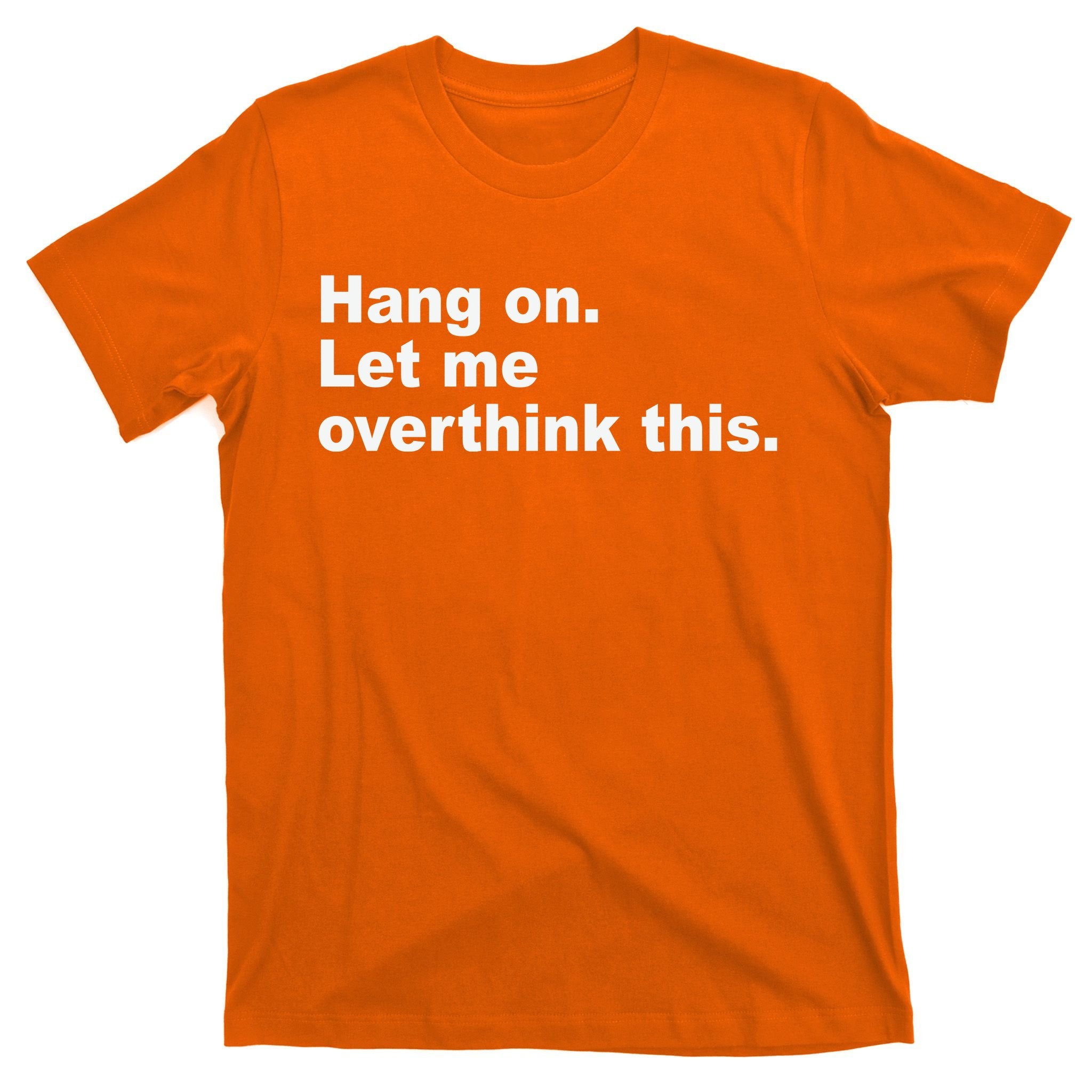 Hang On Let Me Overthink This Funny T-Shirt