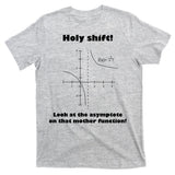 Holy Shift Look At The Asympotote On That Mother Function T-Shirt