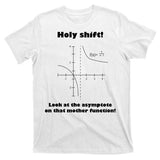 Holy Shift Look At The Asympotote On That Mother Function T-Shirt