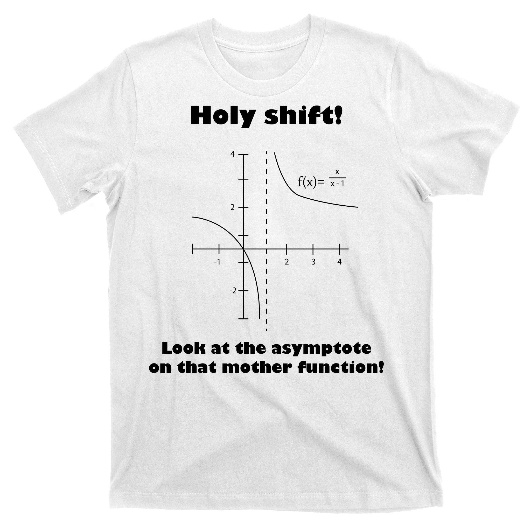 Holy Shift Look At The Asympotote On That Mother Function T-Shirt