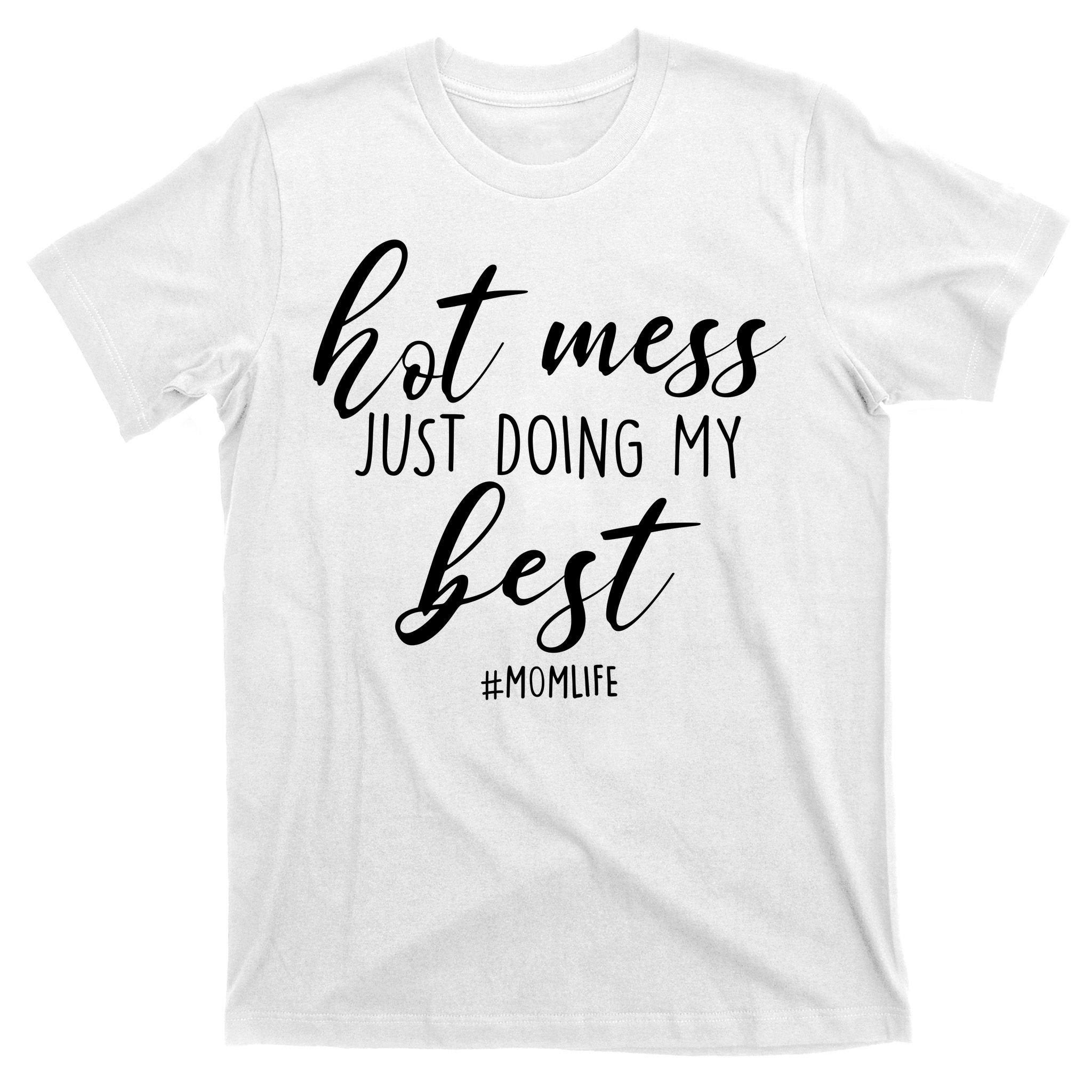 Hot Mess Just Doing My Best #MomLife Mother's Day T-Shirt
