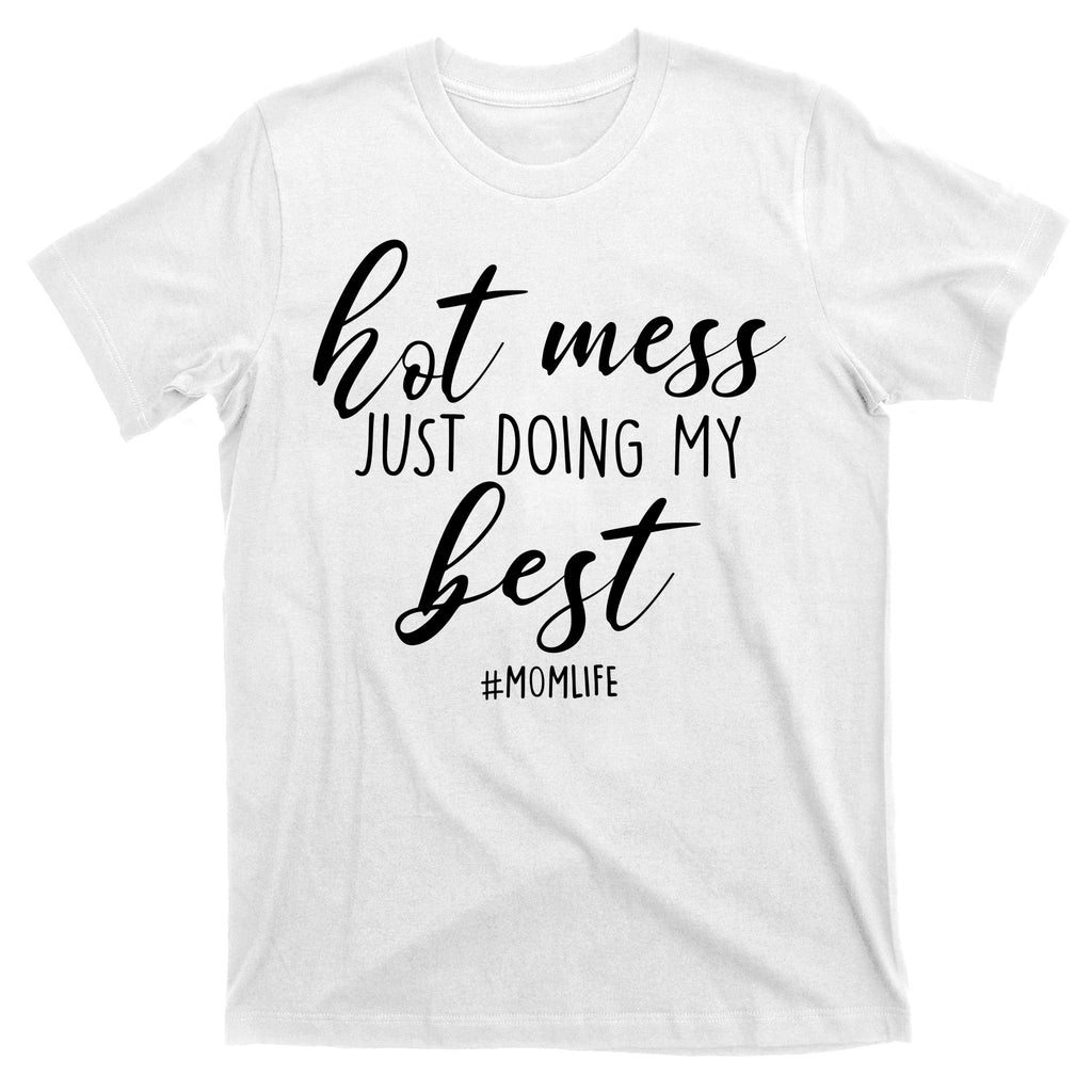 Hot Mess Just Doing My Best #MomLife Mother's Day T-Shirt