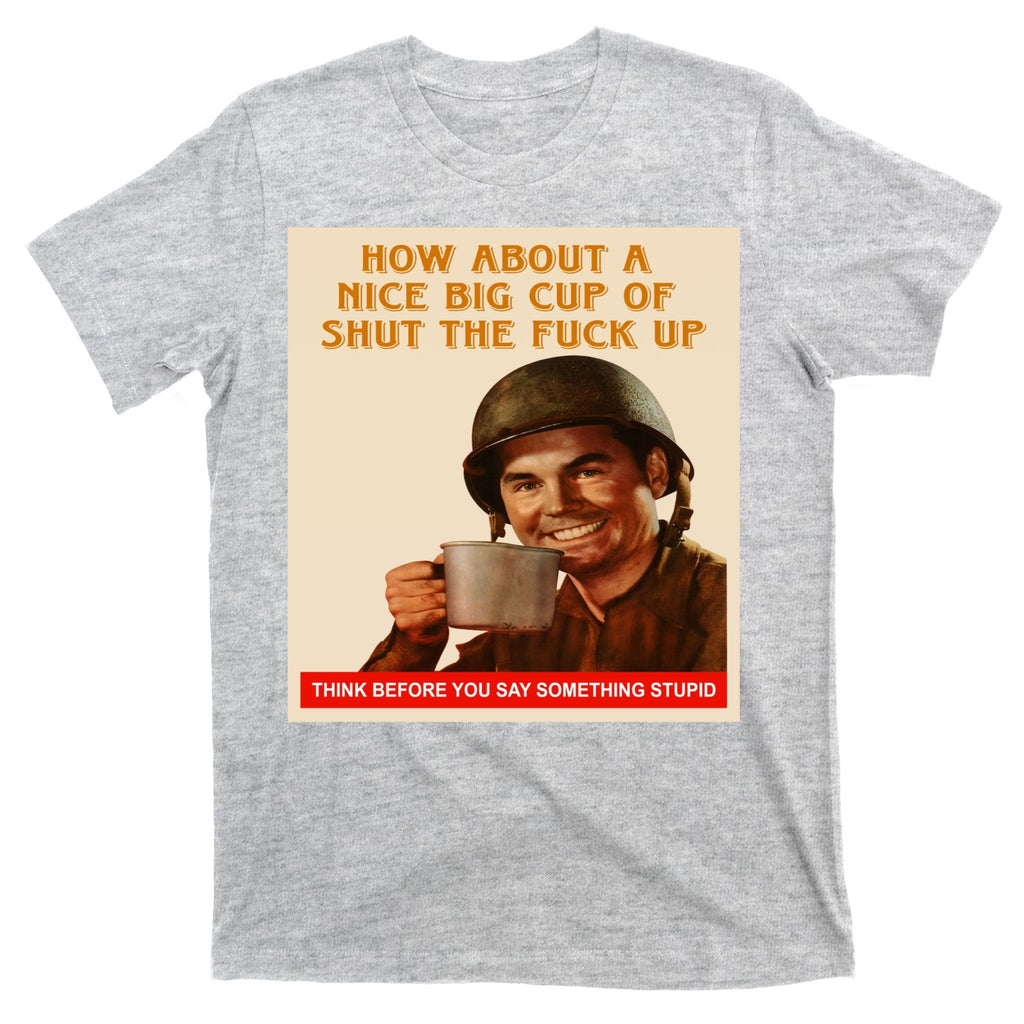 How About A Nice Big Cup of Shut The Fuck Up T-Shirt