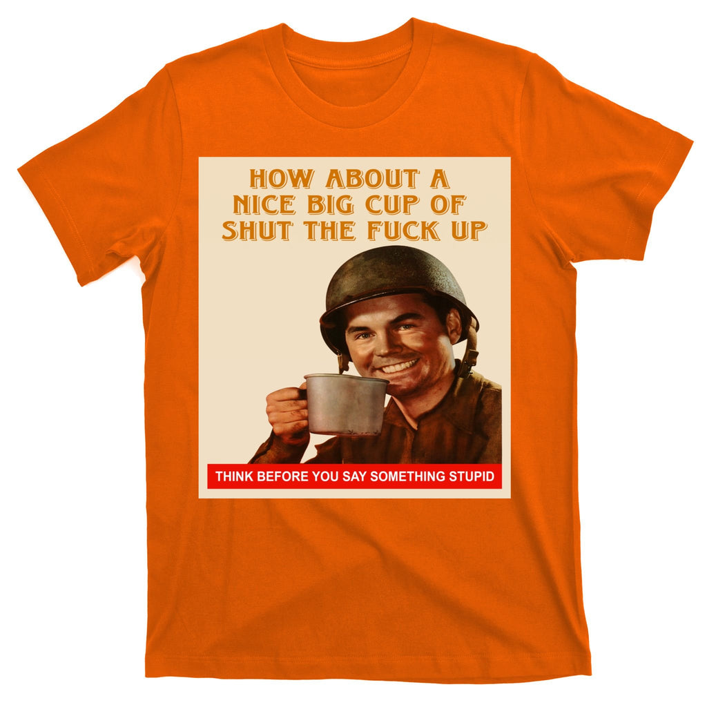 How About A Nice Big Cup of Shut The Fuck Up T-Shirt
