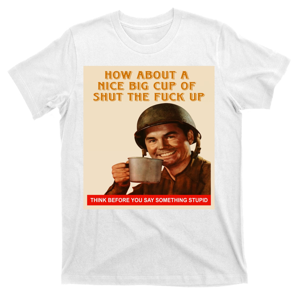 How About A Nice Big Cup of Shut The Fuck Up T-Shirt