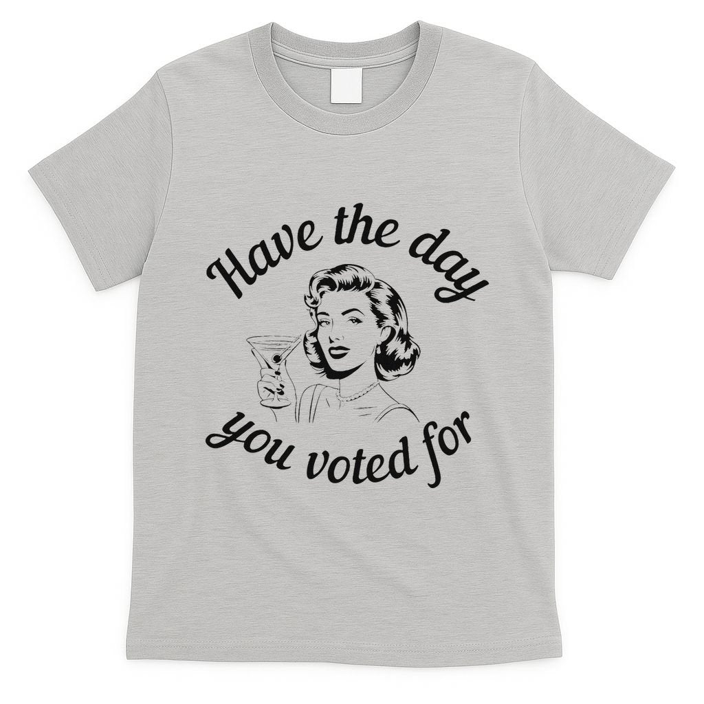 Have The Day You Voted For Wine Drinks Anti Trump Maga T-Shirt