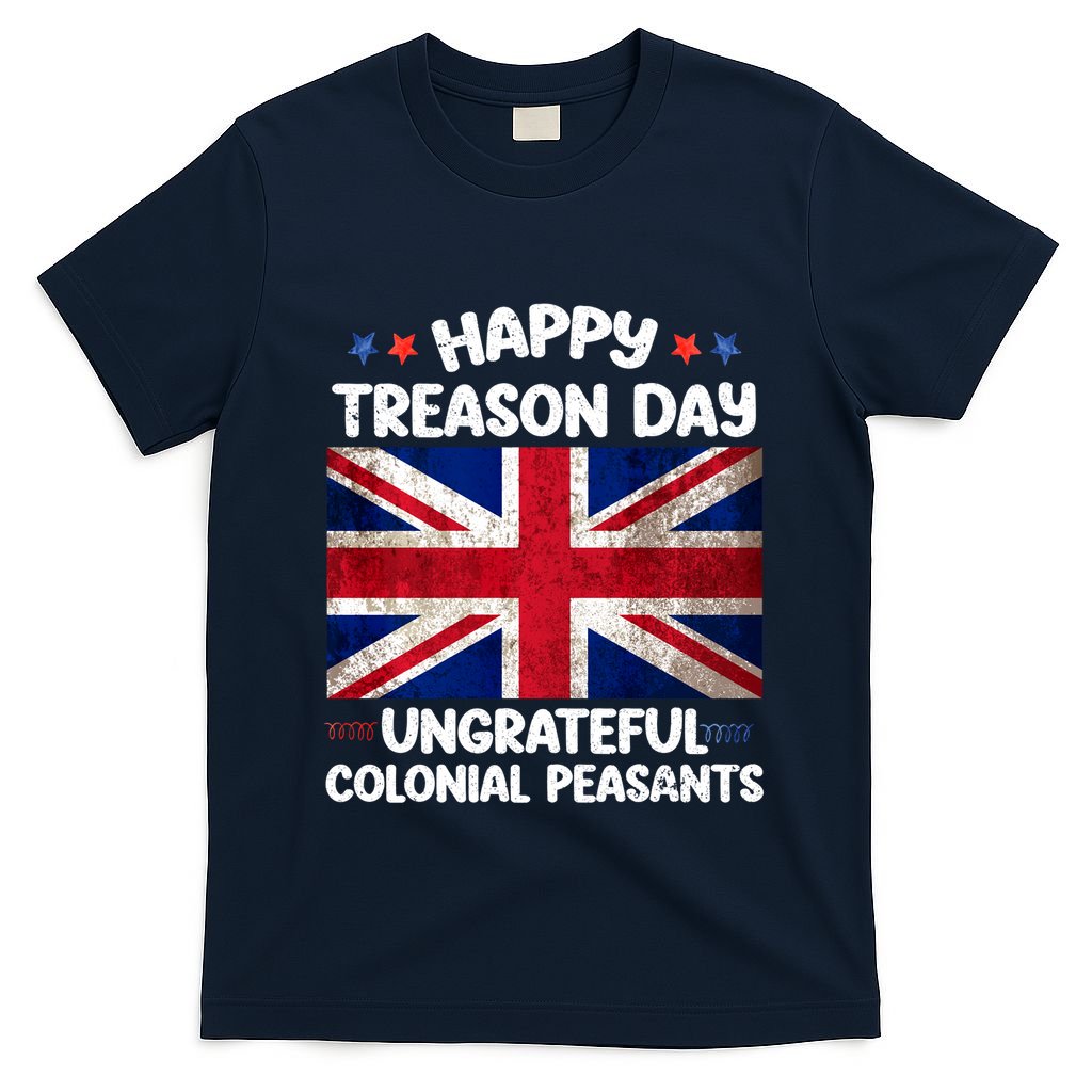 Happy Treason Day Ungrateful Colonial Peasants 4th Of July T-Shirt