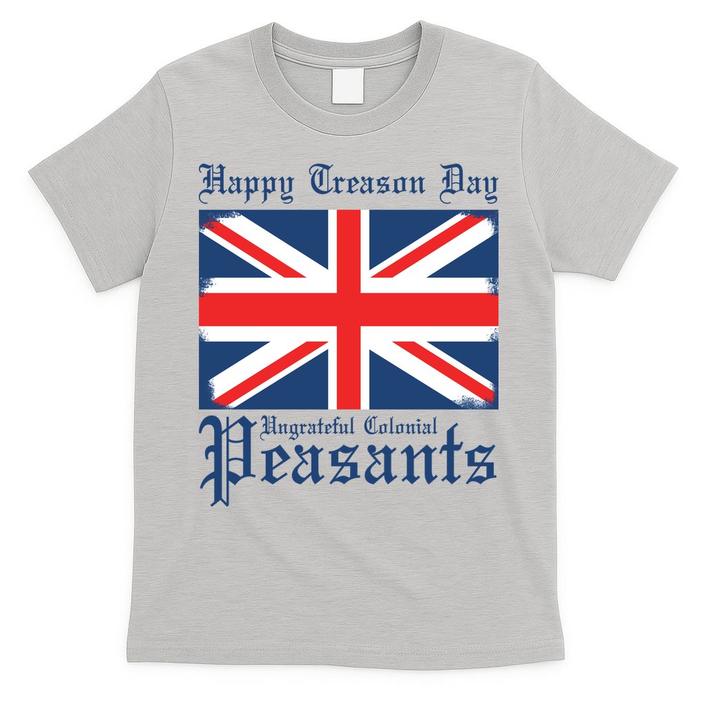 Happy Treason Day Ungrateful Colonial Peasants 4th Of July T-Shirt