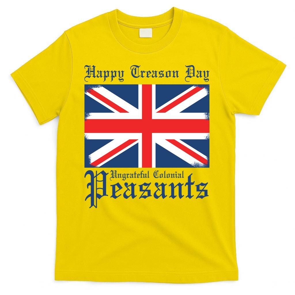Happy Treason Day Ungrateful Colonial Peasants 4th Of July T-Shirt