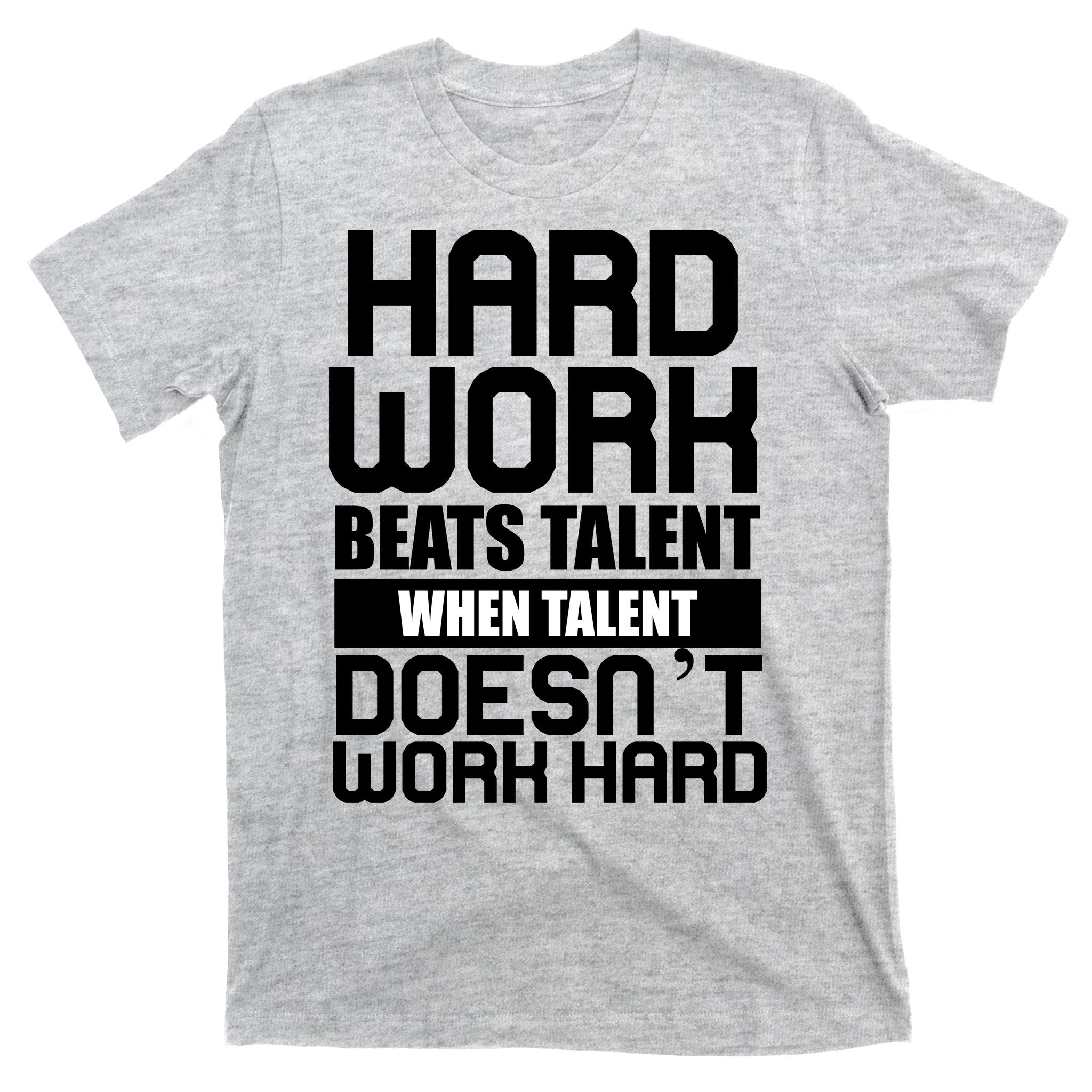 Hard Work Beats Talent When Talent Doesn't Work Hard T-Shirt