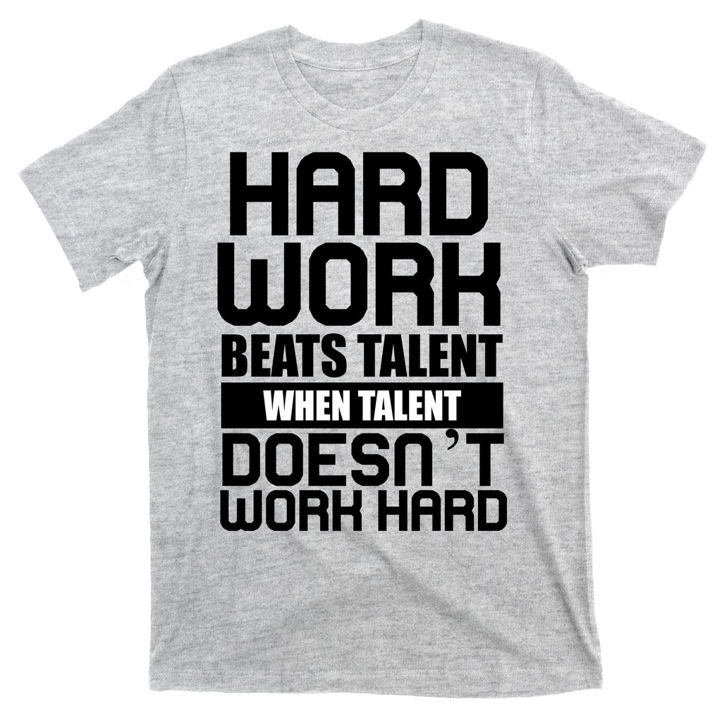 Hard Work Beats Talent When Talent Doesn't Work Hard T-Shirt