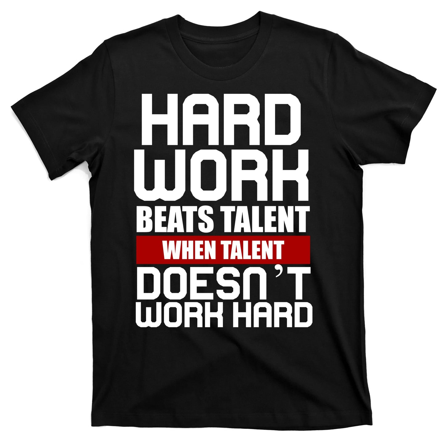 Hard Work Beats Talent When Talent Doesn't Work Hard T-Shirt