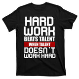Hard Work Beats Talent When Talent Doesn't Work Hard T-Shirt