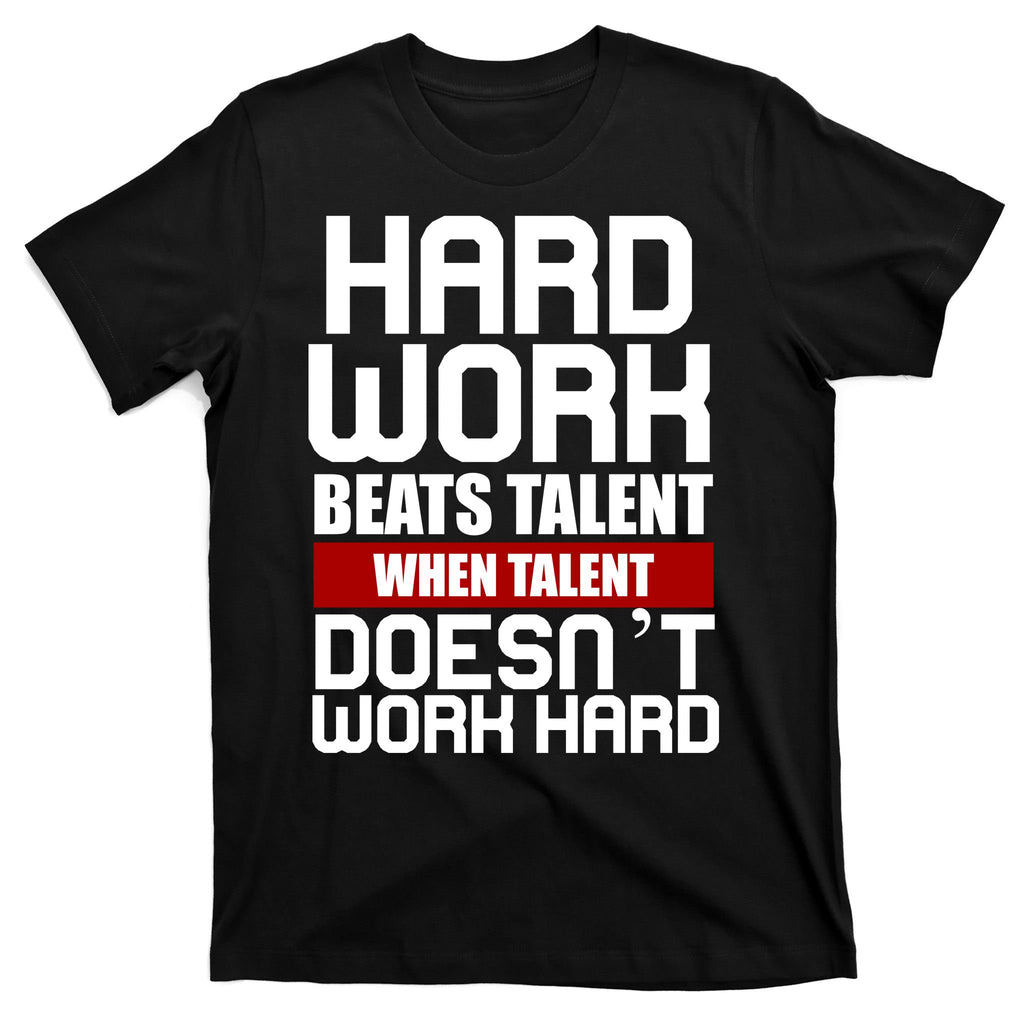 Hard Work Beats Talent When Talent Doesn't Work Hard T-Shirt