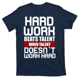 Hard Work Beats Talent When Talent Doesn't Work Hard T-Shirt