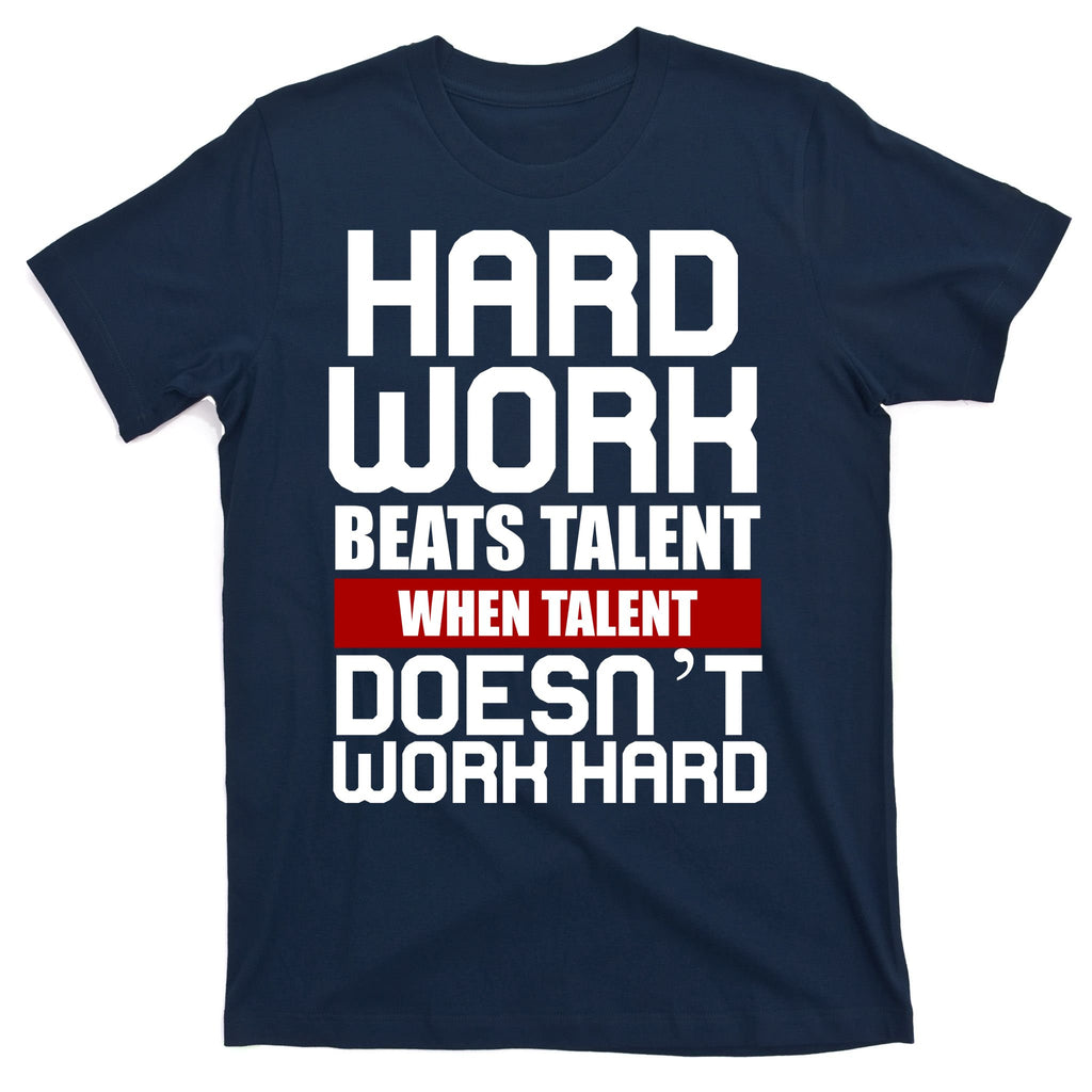 Hard Work Beats Talent When Talent Doesn't Work Hard T-Shirt