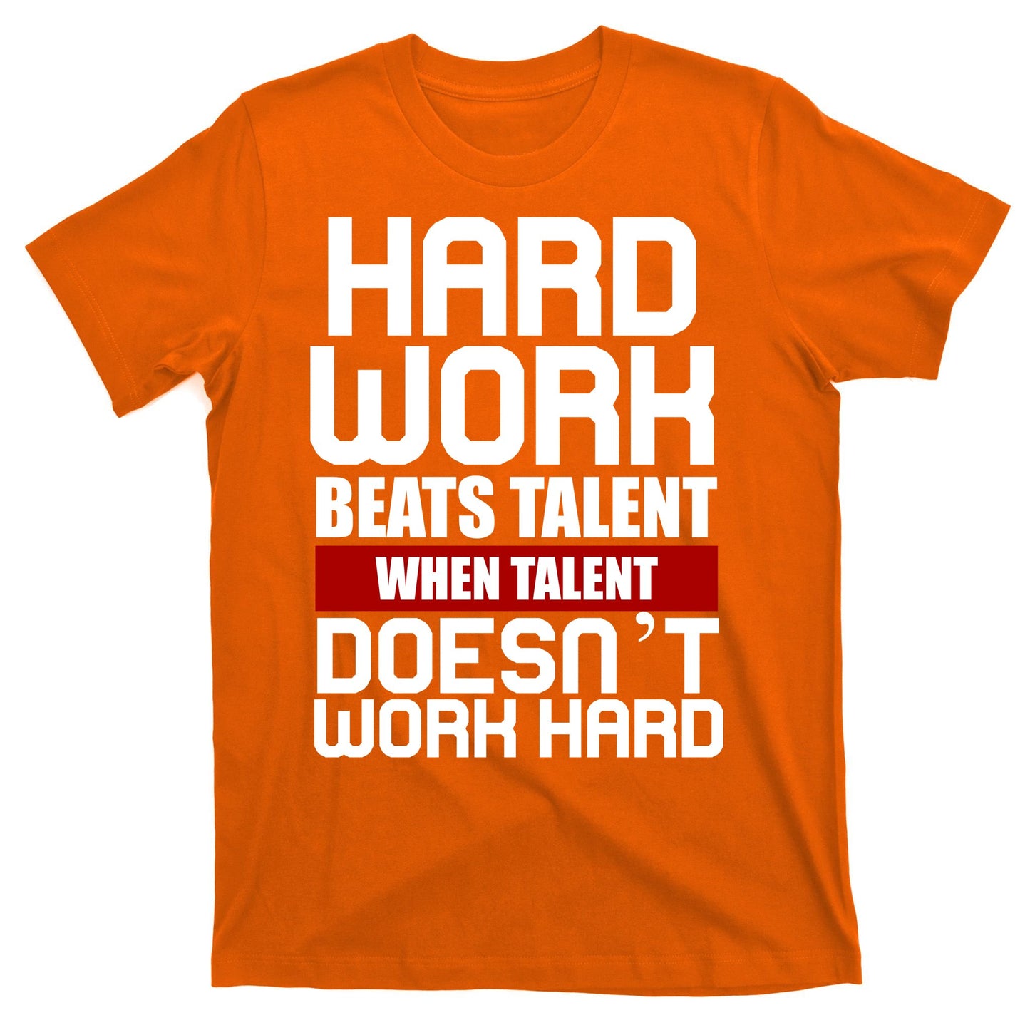 Hard Work Beats Talent When Talent Doesn't Work Hard T-Shirt