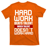 Hard Work Beats Talent When Talent Doesn't Work Hard T-Shirt
