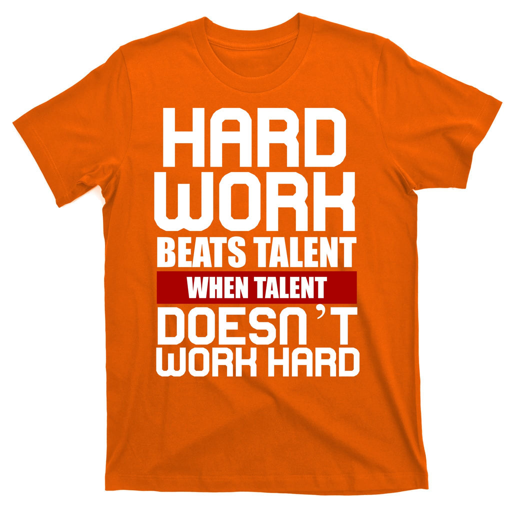 Hard Work Beats Talent When Talent Doesn't Work Hard T-Shirt