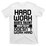 Hard Work Beats Talent When Talent Doesn't Work Hard T-Shirt