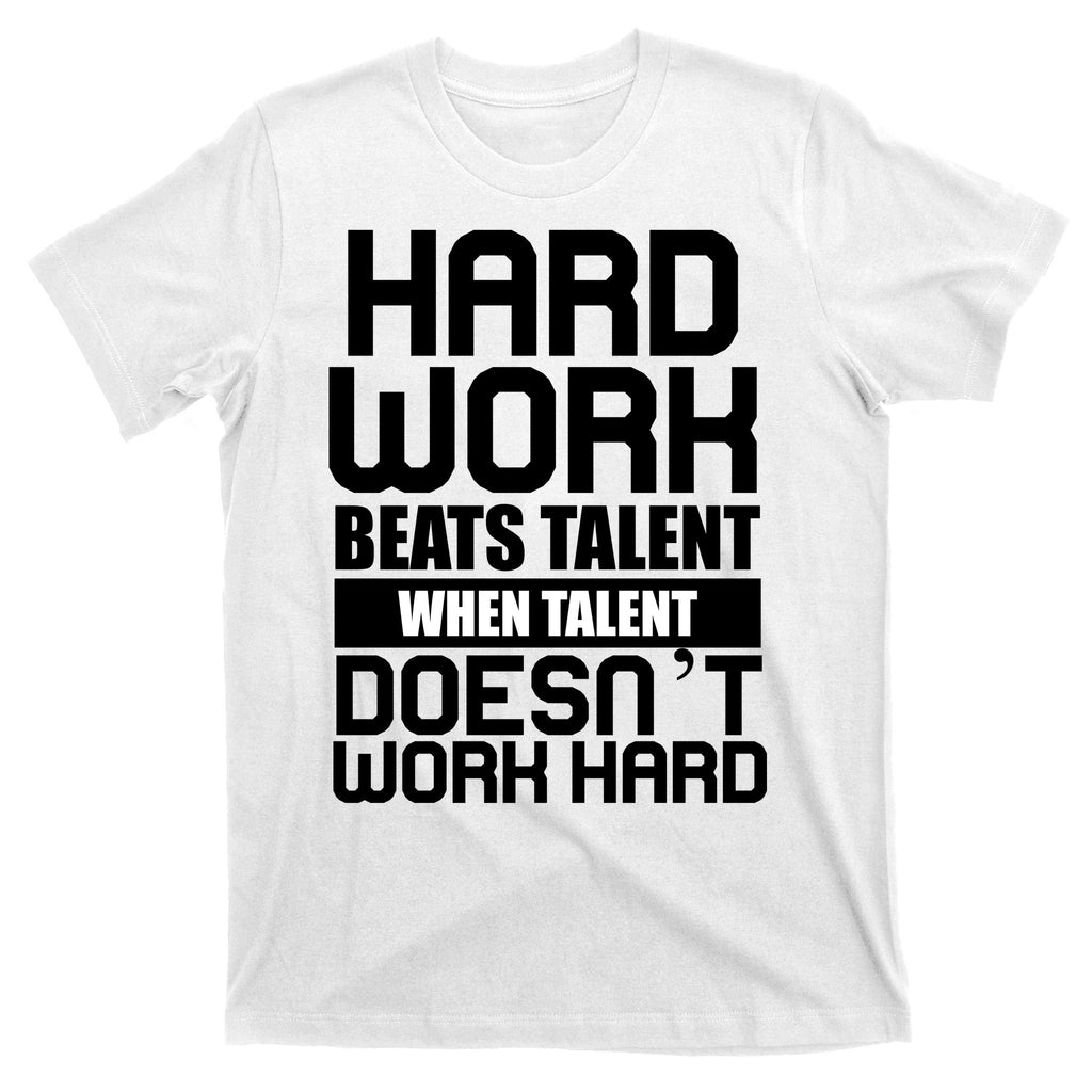 Hard Work Beats Talent When Talent Doesn't Work Hard T-Shirt