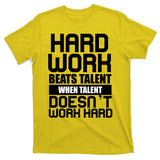 Hard Work Beats Talent When Talent Doesn't Work Hard T-Shirt