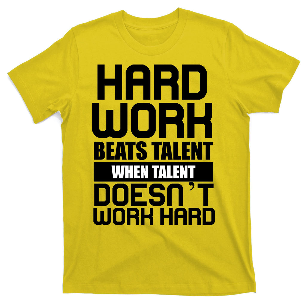 Hard Work Beats Talent When Talent Doesn't Work Hard T-Shirt