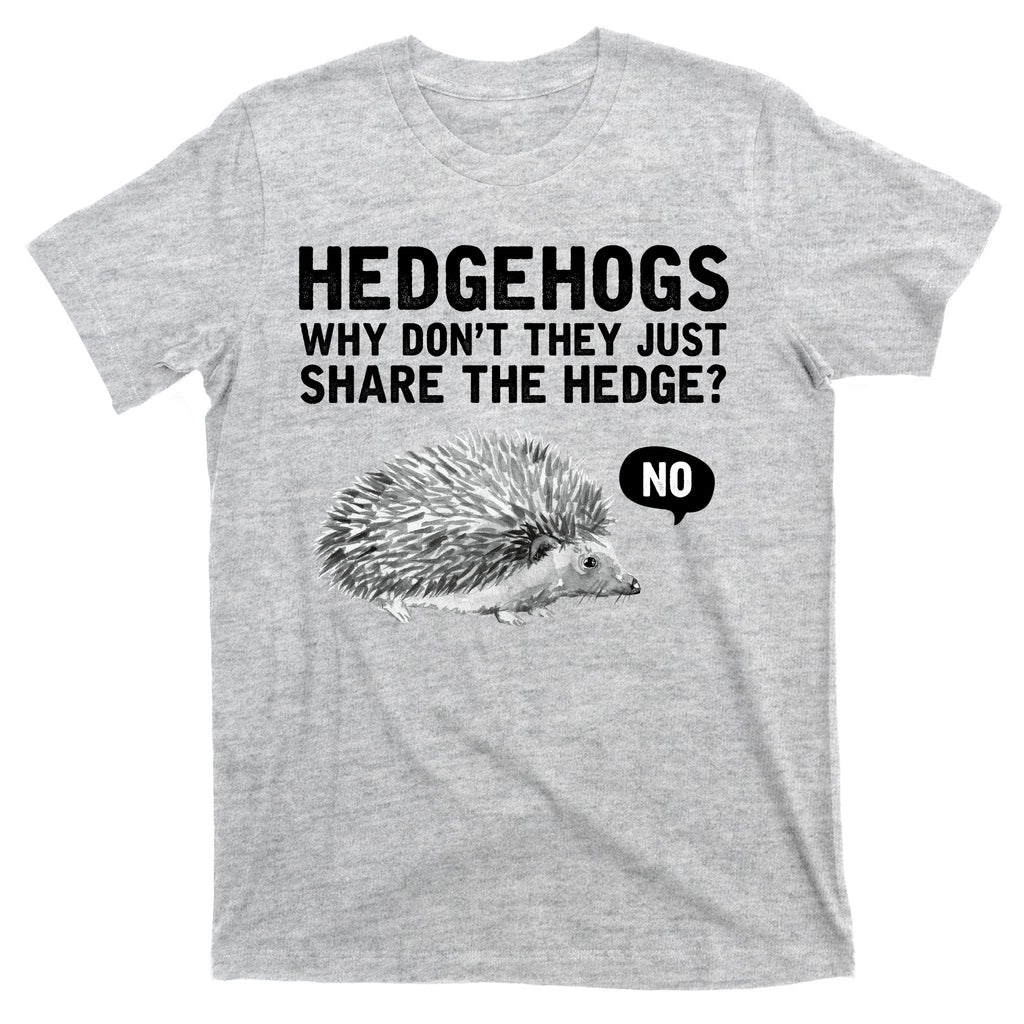 Hedgehogs Why Don't They Just Share The Hedge Funny T-Shirt