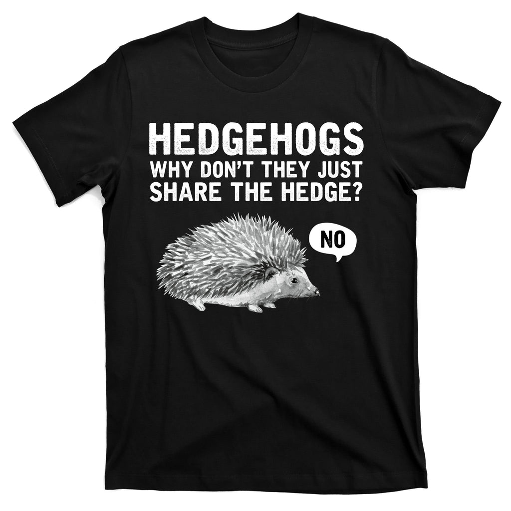 Hedgehogs Why Don't They Just Share The Hedge Funny T-Shirt