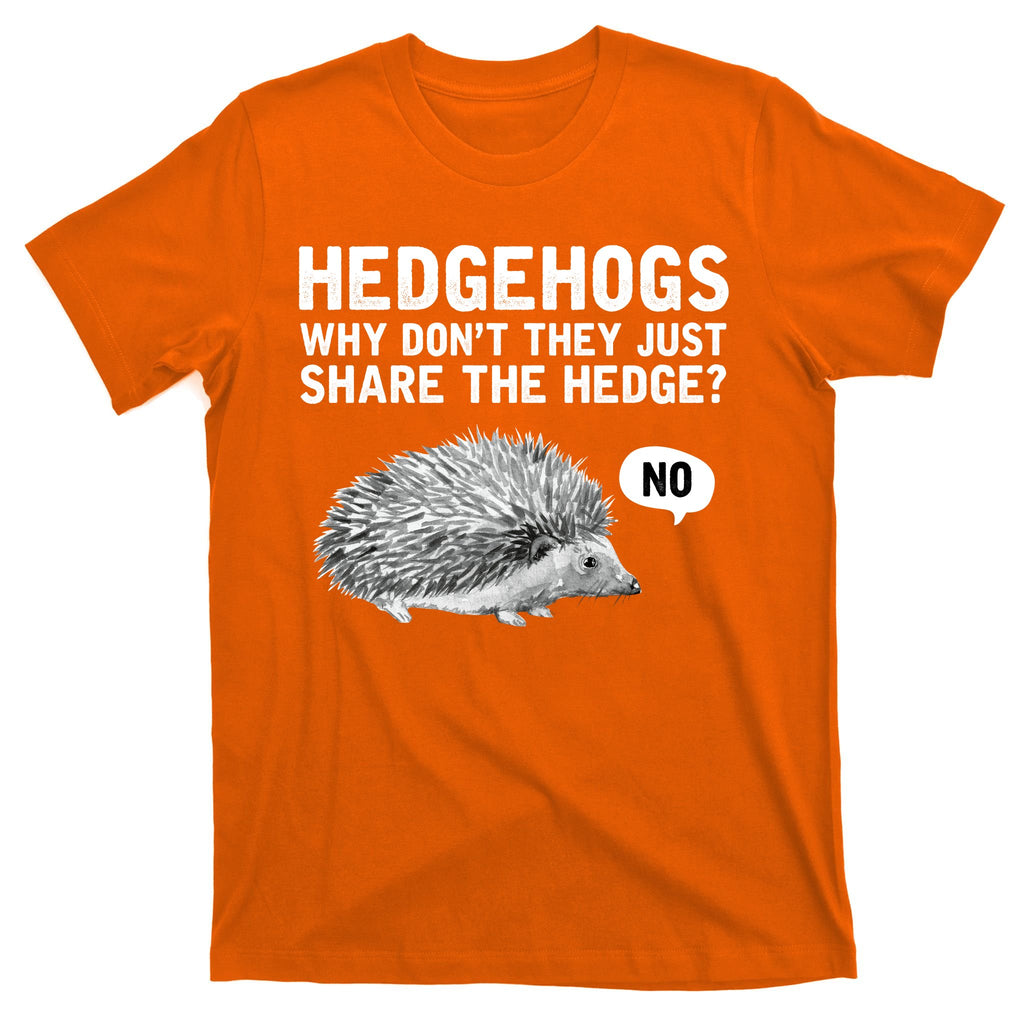 Hedgehogs Why Don't They Just Share The Hedge Funny T-Shirt