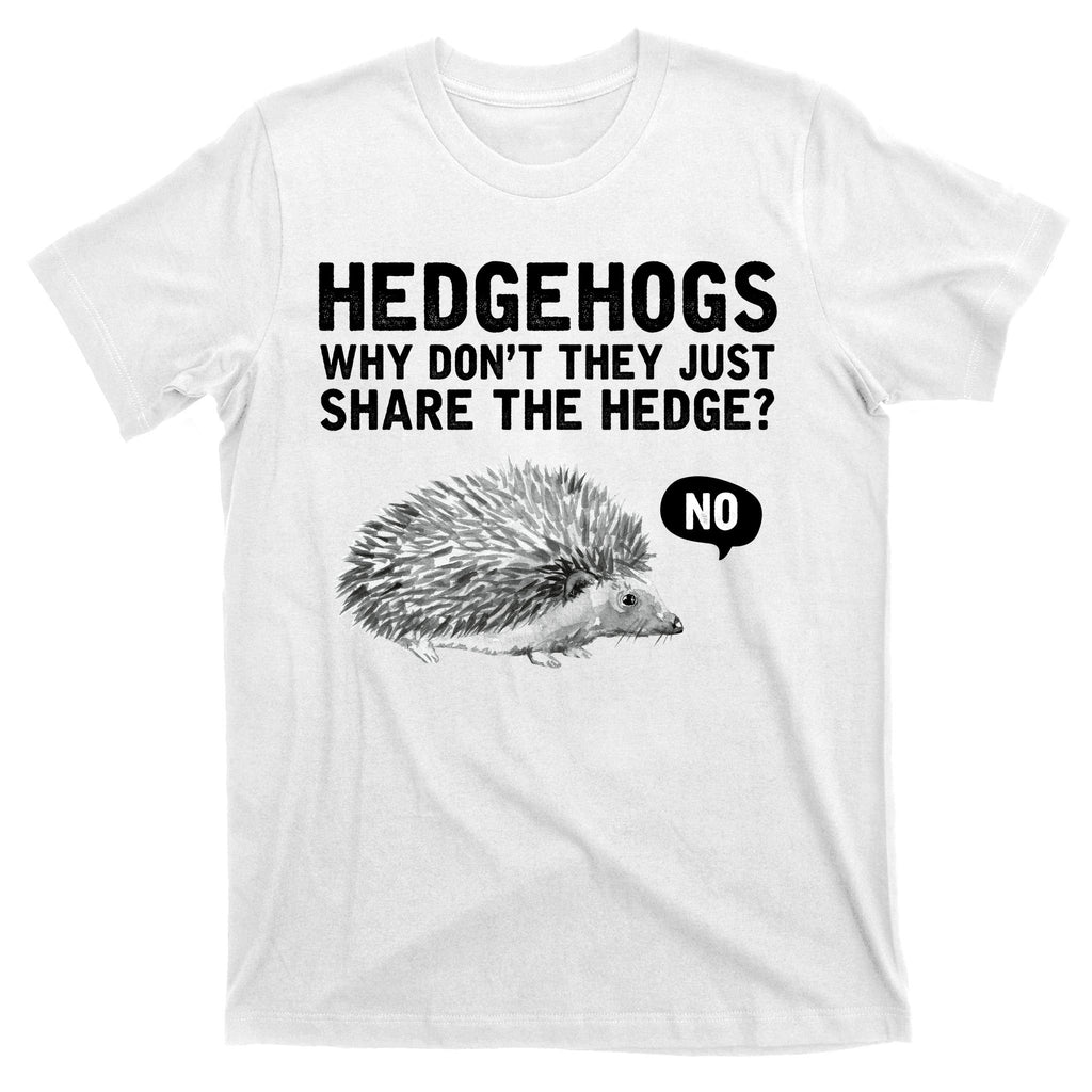 Hedgehogs Why Don't They Just Share The Hedge Funny T-Shirt