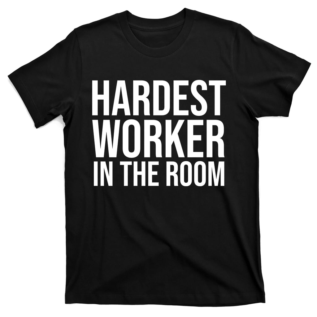 Hardest Worker In The Room T-Shirt