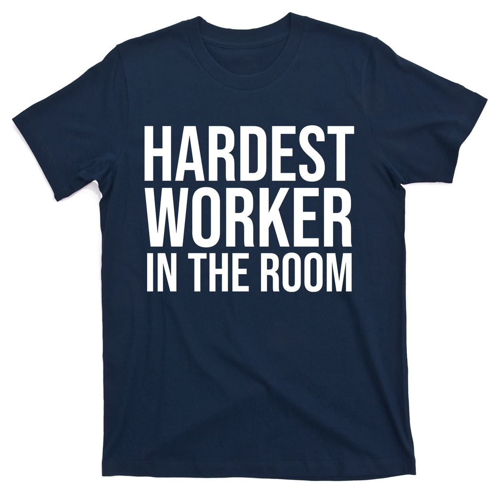 Hardest Worker In The Room T-Shirt