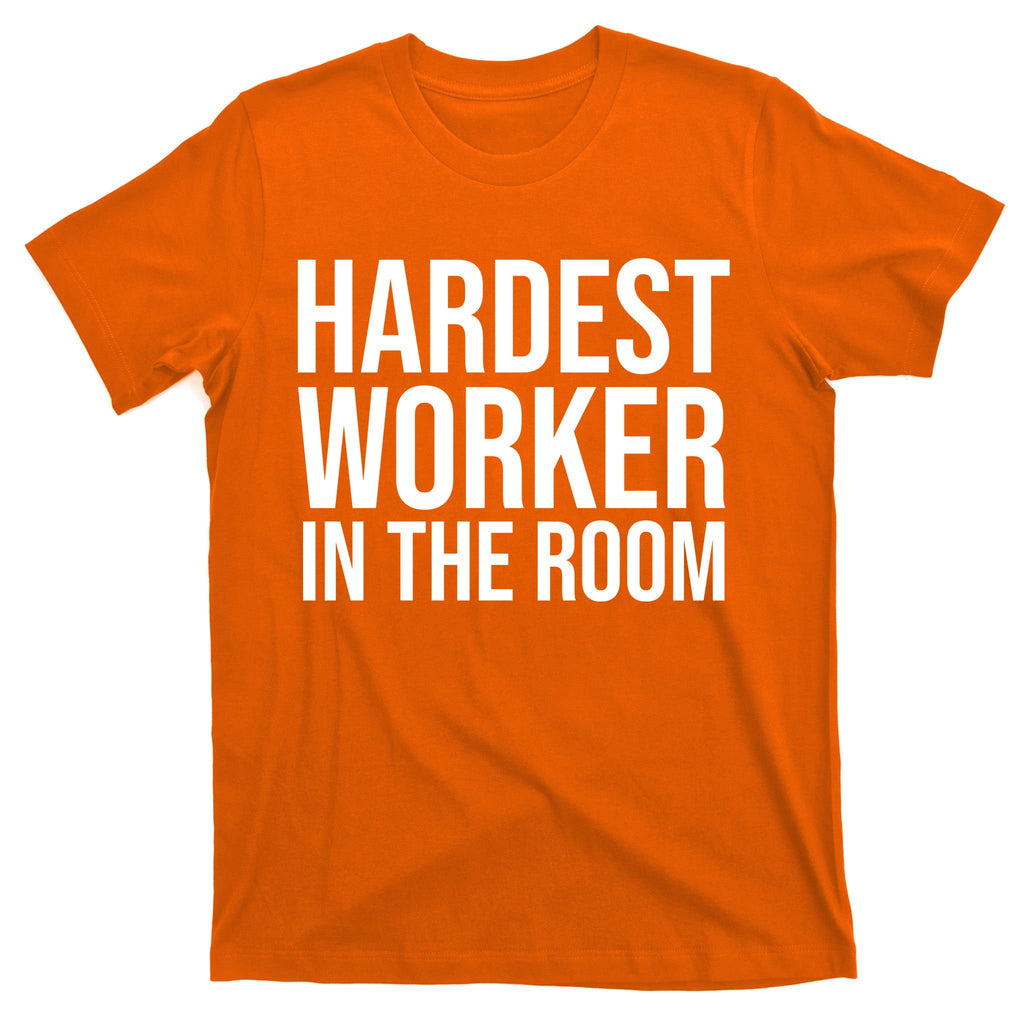 Hardest Worker In The Room T-Shirt